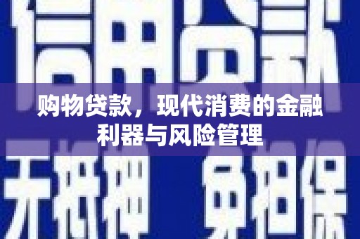 泽普购物贷款，现代消费的金融利器与风险管理