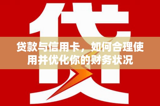 泽普贷款与信用卡，如何合理使用并优化你的财务状况