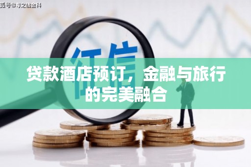 泽普贷款酒店预订，金融与旅行的完美融合