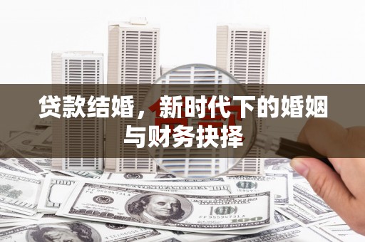 泽普贷款结婚，新时代下的婚姻与财务抉择