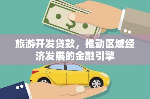 泽普旅游开发贷款，推动区域经济发展的金融引擎