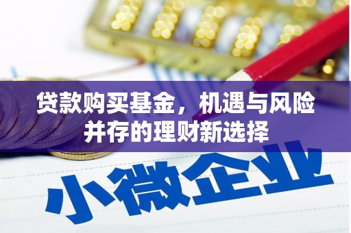 泽普贷款购买基金，机遇与风险并存的理财新选择