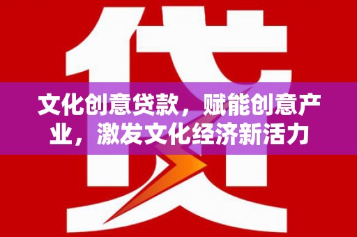 泽普文化创意贷款，赋能创意产业，激发文化经济新活力