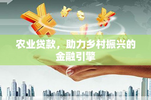 泽普农业贷款，助力乡村振兴的金融引擎