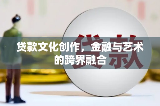 泽普贷款文化创作，金融与艺术的跨界融合