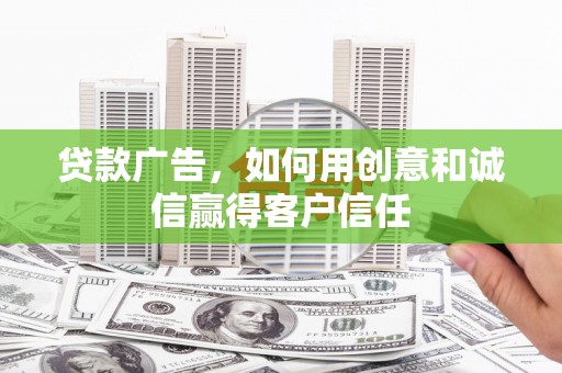 泽普贷款广告，如何用创意和诚信赢得客户信任