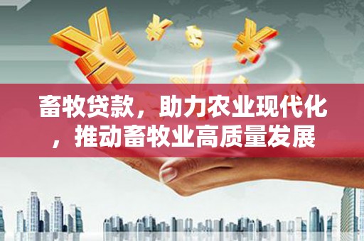 泽普畜牧贷款，助力农业现代化，推动畜牧业高质量发展