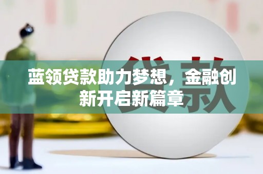 泽普蓝领贷款助力梦想，金融创新开启新篇章