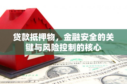 泽普贷款抵押物，金融安全的关键与风险控制的核心