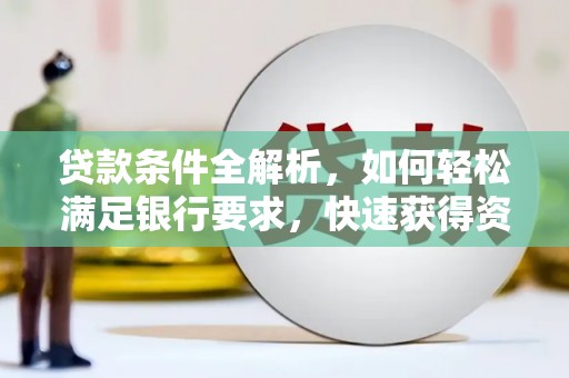 泽普贷款条件全解析，如何轻松满足银行要求，快速获得资金支持