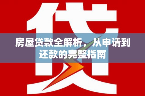 泽普房屋贷款全解析，从申请到还款的完整指南