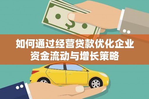 泽普如何通过经营贷款优化企业资金流动与增长策略