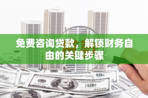 泽普免费咨询贷款，解锁财务自由的关键步骤