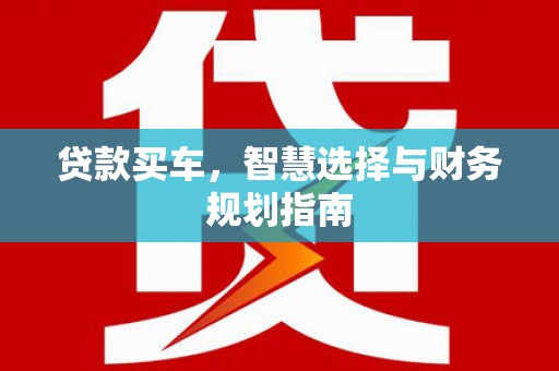 泽普贷款买车，智慧选择与财务规划指南