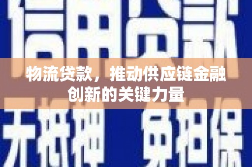 泽普物流贷款，推动供应链金融创新的关键力量