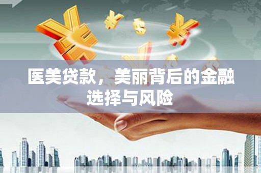 泽普医美贷款，美丽背后的金融选择与风险
