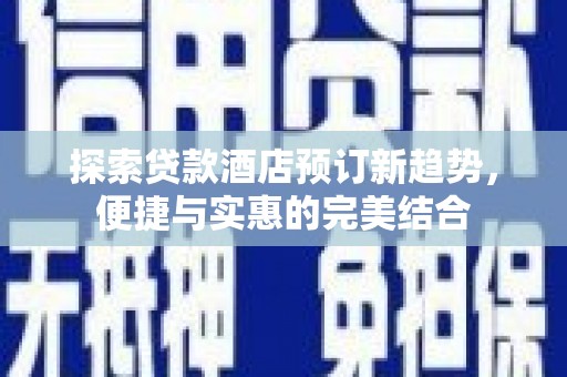 泽普探索贷款酒店预订新趋势，便捷与实惠的完美结合