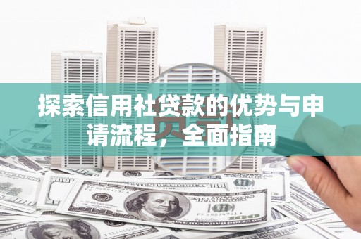 泽普探索信用社贷款的优势与申请流程，全面指南