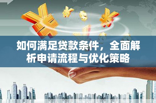 泽普如何满足贷款条件，全面解析申请流程与优化策略