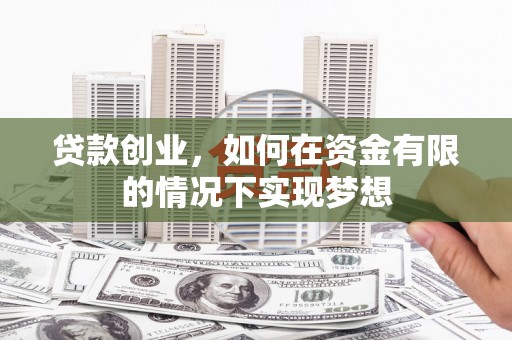 泽普贷款创业，如何在资金有限的情况下实现梦想