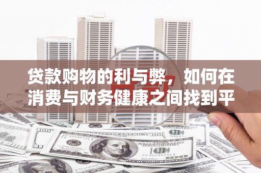 泽普贷款购物的利与弊，如何在消费与财务健康之间找到平衡