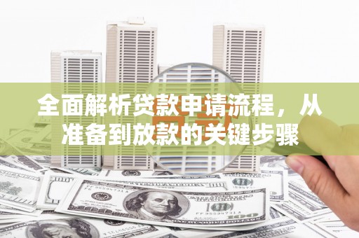 泽普全面解析贷款申请流程，从准备到放款的关键步骤