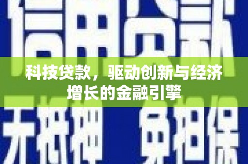 泽普科技贷款，驱动创新与经济增长的金融引擎
