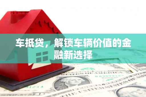 泽普车抵贷，解锁车辆价值的金融新选择