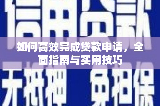 泽普如何高效完成贷款申请，全面指南与实用技巧