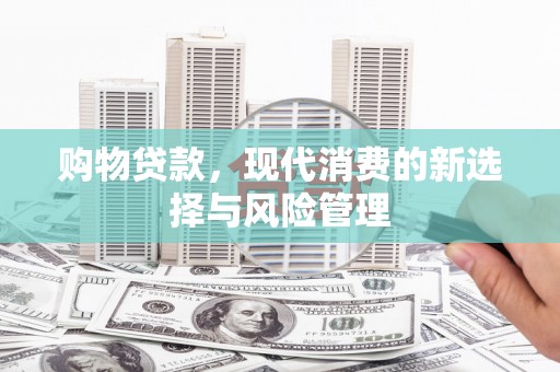 泽普购物贷款，现代消费的新选择与风险管理