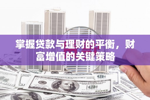 泽普掌握贷款与理财的平衡，财富增值的关键策略