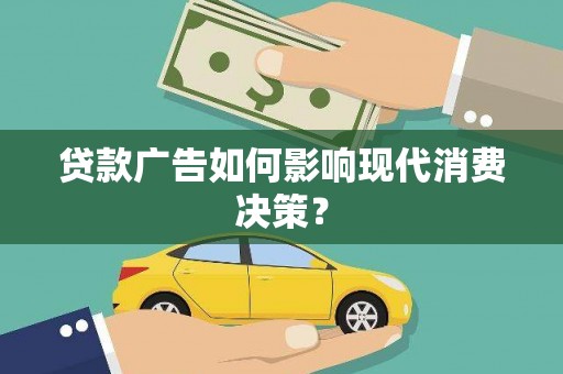 泽普贷款广告如何影响现代消费决策？