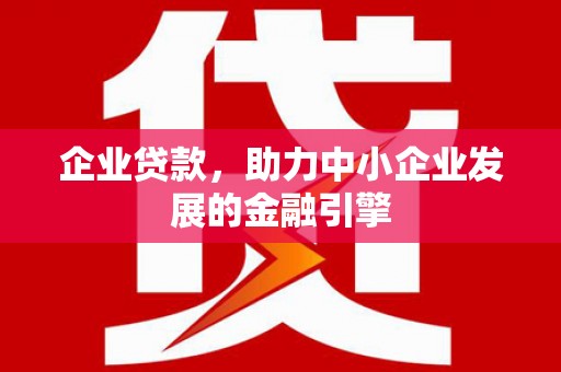 泽普企业贷款，助力中小企业发展的金融引擎