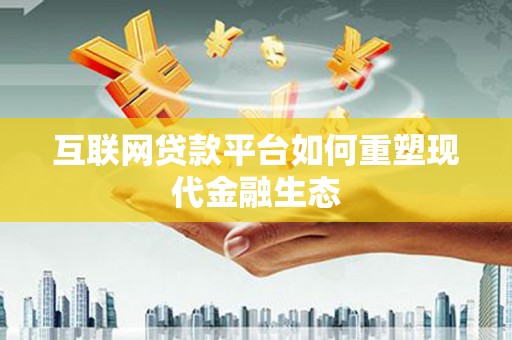 泽普互联网贷款平台如何重塑现代金融生态