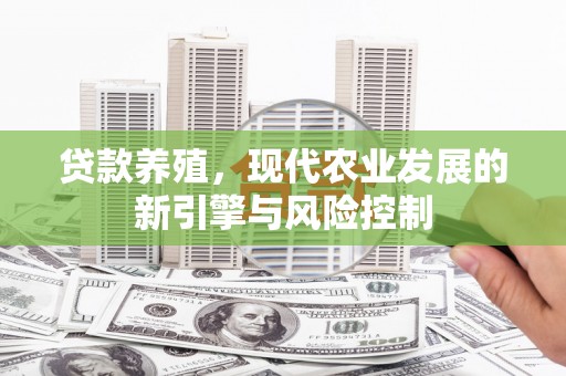 泽普贷款养殖，现代农业发展的新引擎与风险控制