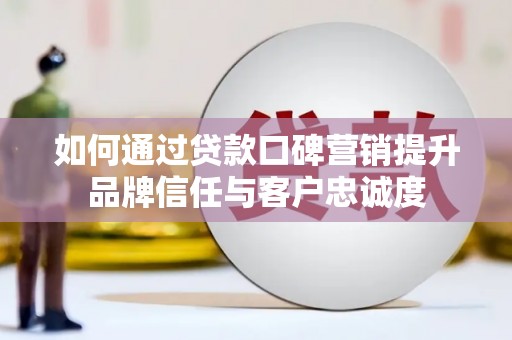 泽普如何通过贷款口碑营销提升品牌信任与客户忠诚度