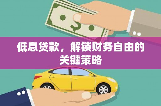 泽普低息贷款，解锁财务自由的关键策略