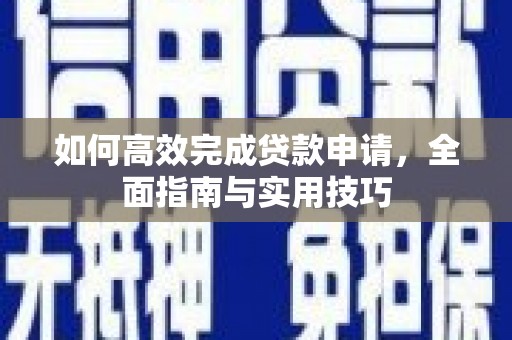 泽普如何高效完成贷款申请，全面指南与实用技巧