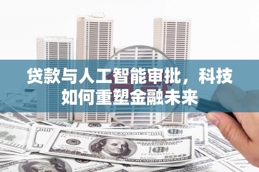 泽普贷款与人工智能审批，科技如何重塑金融未来