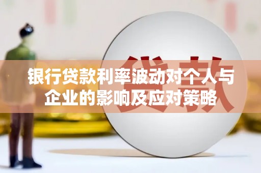 泽普银行贷款利率波动对个人与企业的影响及应对策略