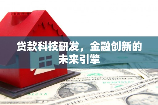 泽普贷款科技研发，金融创新的未来引擎