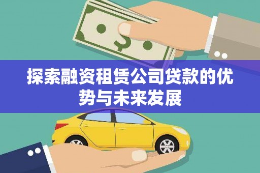 泽普探索融资租赁公司贷款的优势与未来发展