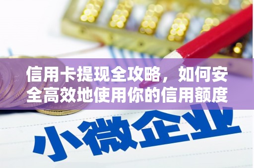 泽普信用卡提现全攻略，如何安全高效地使用你的信用额度