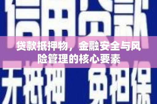 泽普贷款抵押物，金融安全与风险管理的核心要素