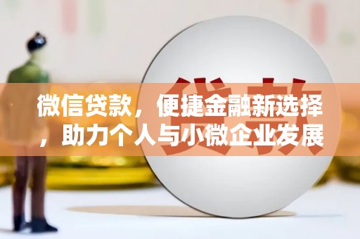 泽普微信贷款，便捷金融新选择，助力个人与小微企业发展