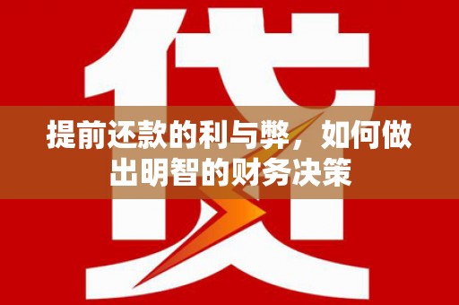 泽普提前还款的利与弊，如何做出明智的财务决策