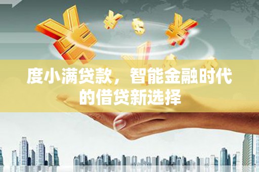 泽普度小满贷款，智能金融时代的借贷新选择