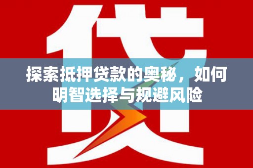 泽普探索抵押贷款的奥秘，如何明智选择与规避风险