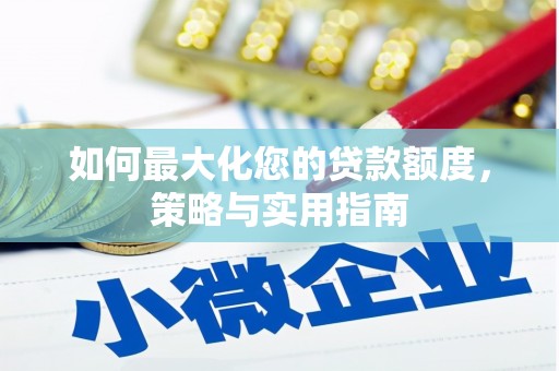 泽普如何最大化您的贷款额度，策略与实用指南