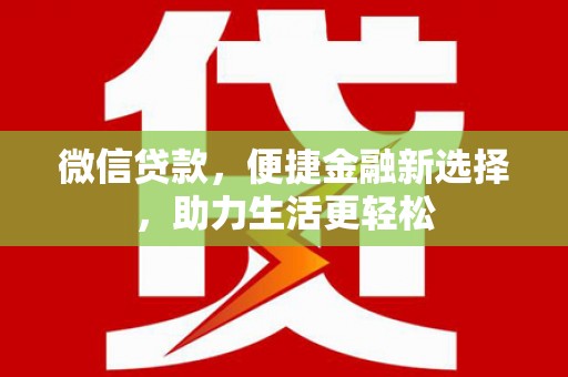 泽普微信贷款，便捷金融新选择，助力生活更轻松